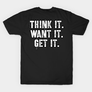 Think it want it get it T-Shirt